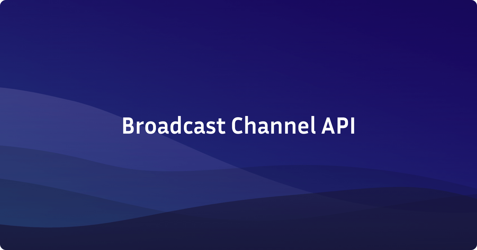 BroadcastChannel API: Sending Messages Between Tabs