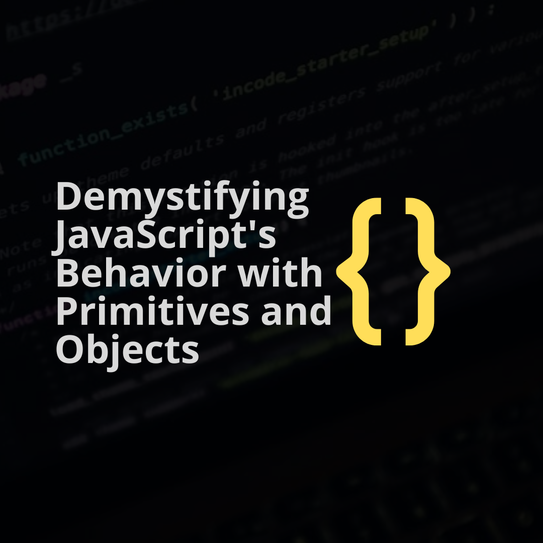 Demystifying JavaScript's Behavior with Primitives and Objects