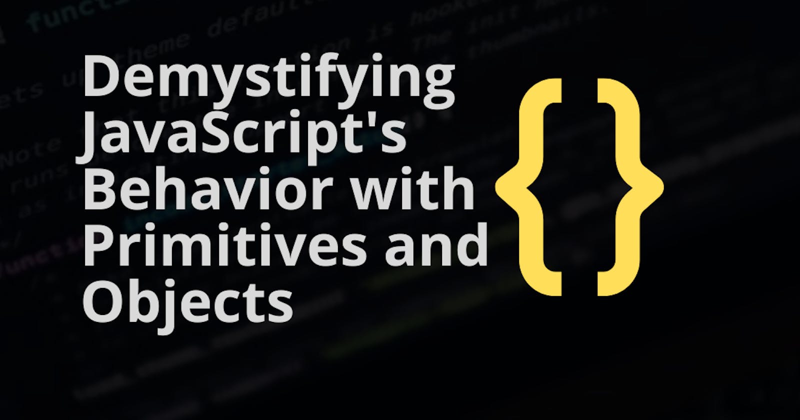 Demystifying JavaScript's Behavior with Primitives and Objects