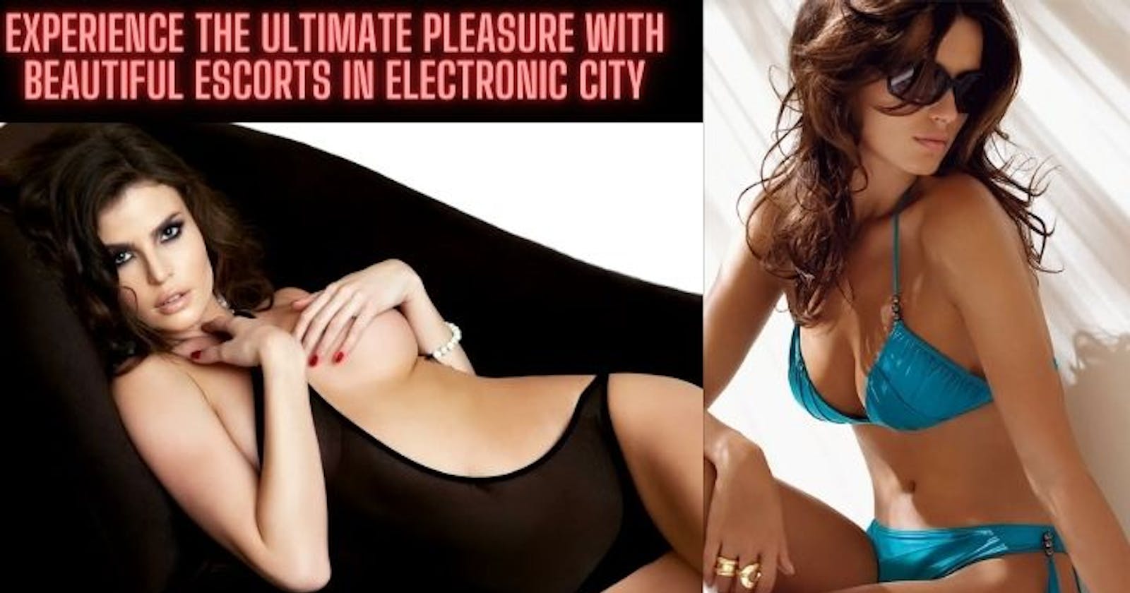 Experience the Ultimate Pleasure with Beautiful Escorts in Electronic City