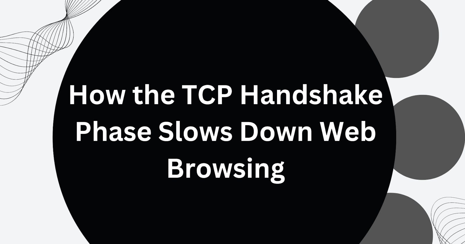 The Hidden Delay:  TCP Handshake