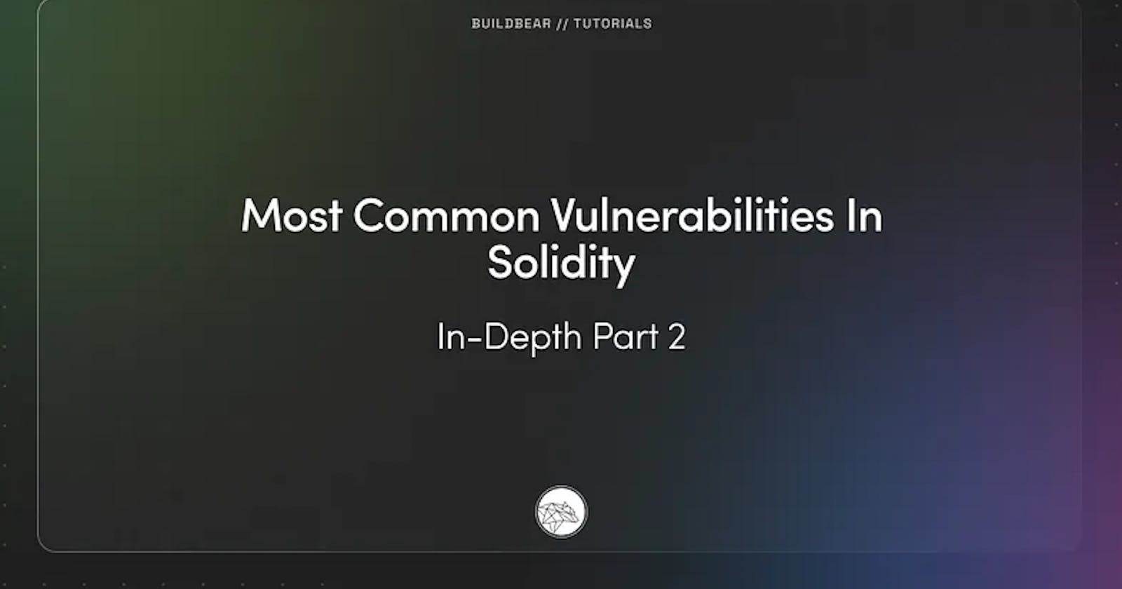 Most Common Vulnerabilities In Solidity: In-Depth Part 2