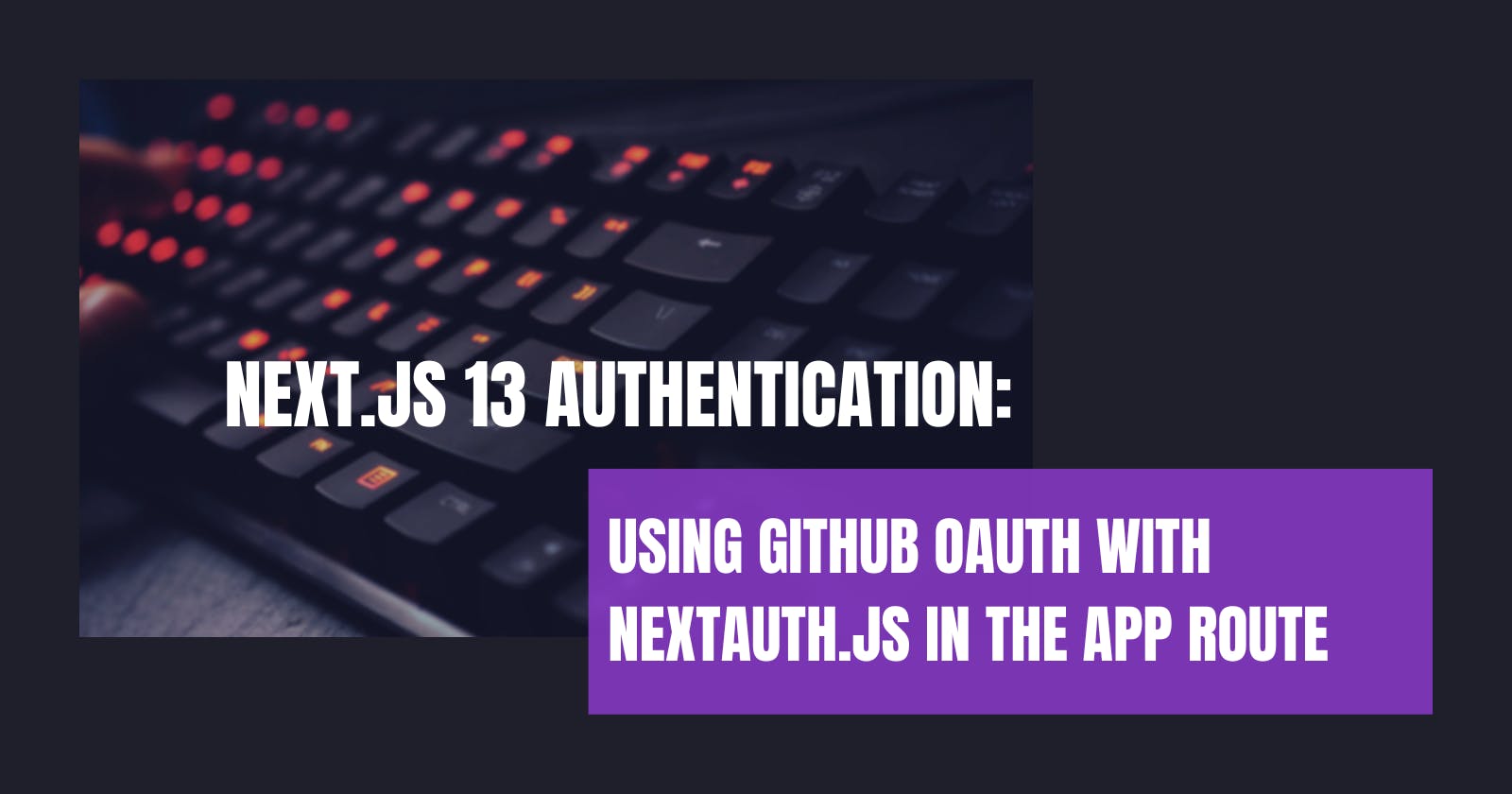 Next.js 13 Authentication: Using GitHub OAuth with NextAuth.js in the App Route