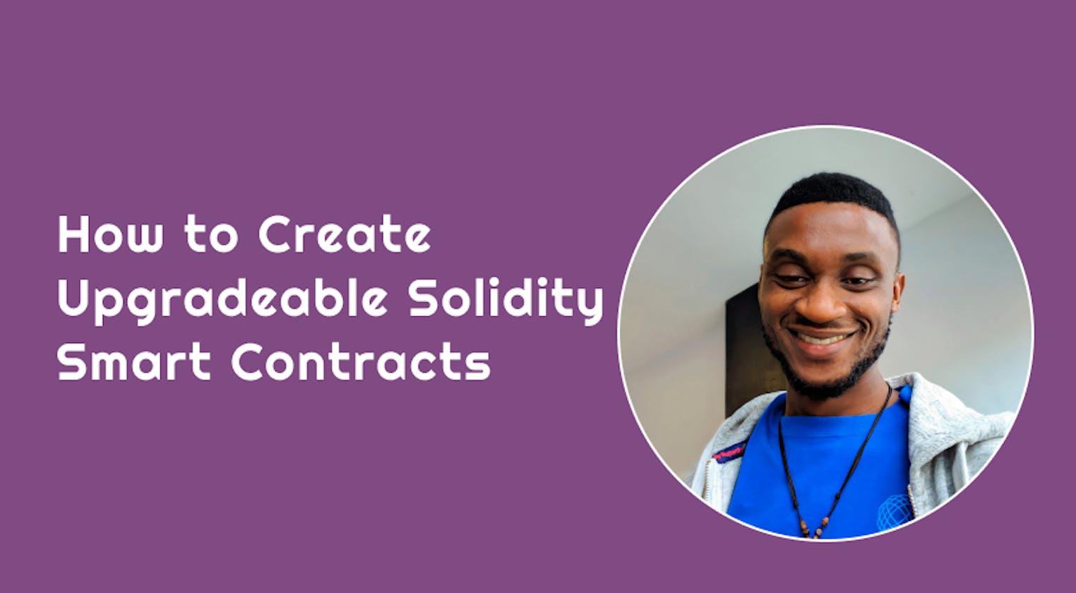 How to Create Upgradeable Solidity Smart Contracts