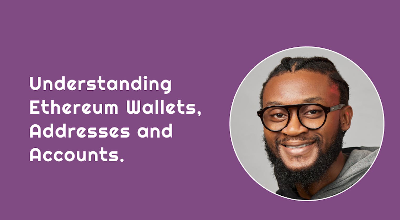 Understanding Ethereum Wallets, Addresses and Accounts.
