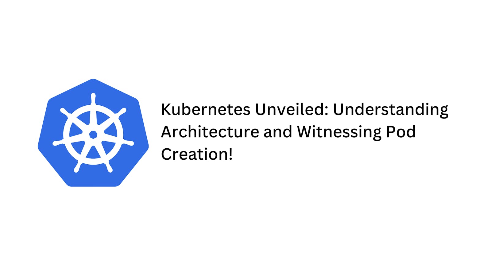 Kubernetes Unveiled: Understanding Architecture and Witnessing Pod Creation!