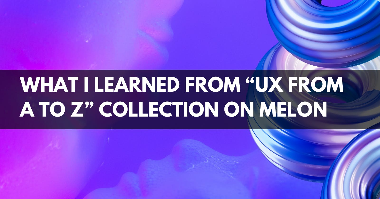 What I learned From “UX from A to Z” Collection on Melon Part 1