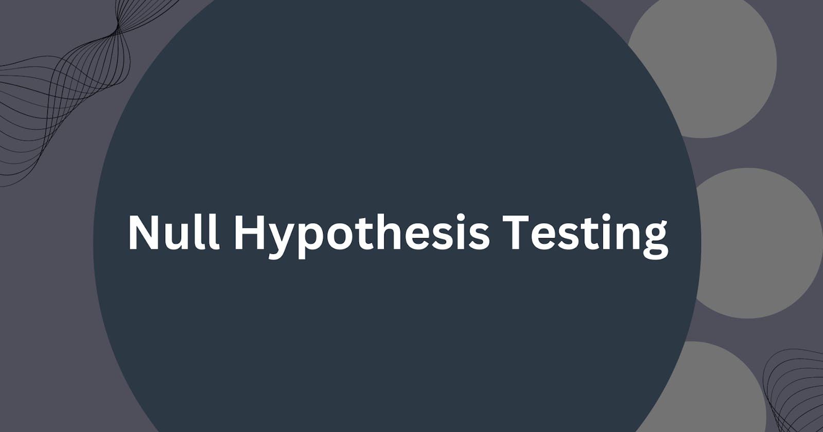 Null Hypothesis Testing : The Basics