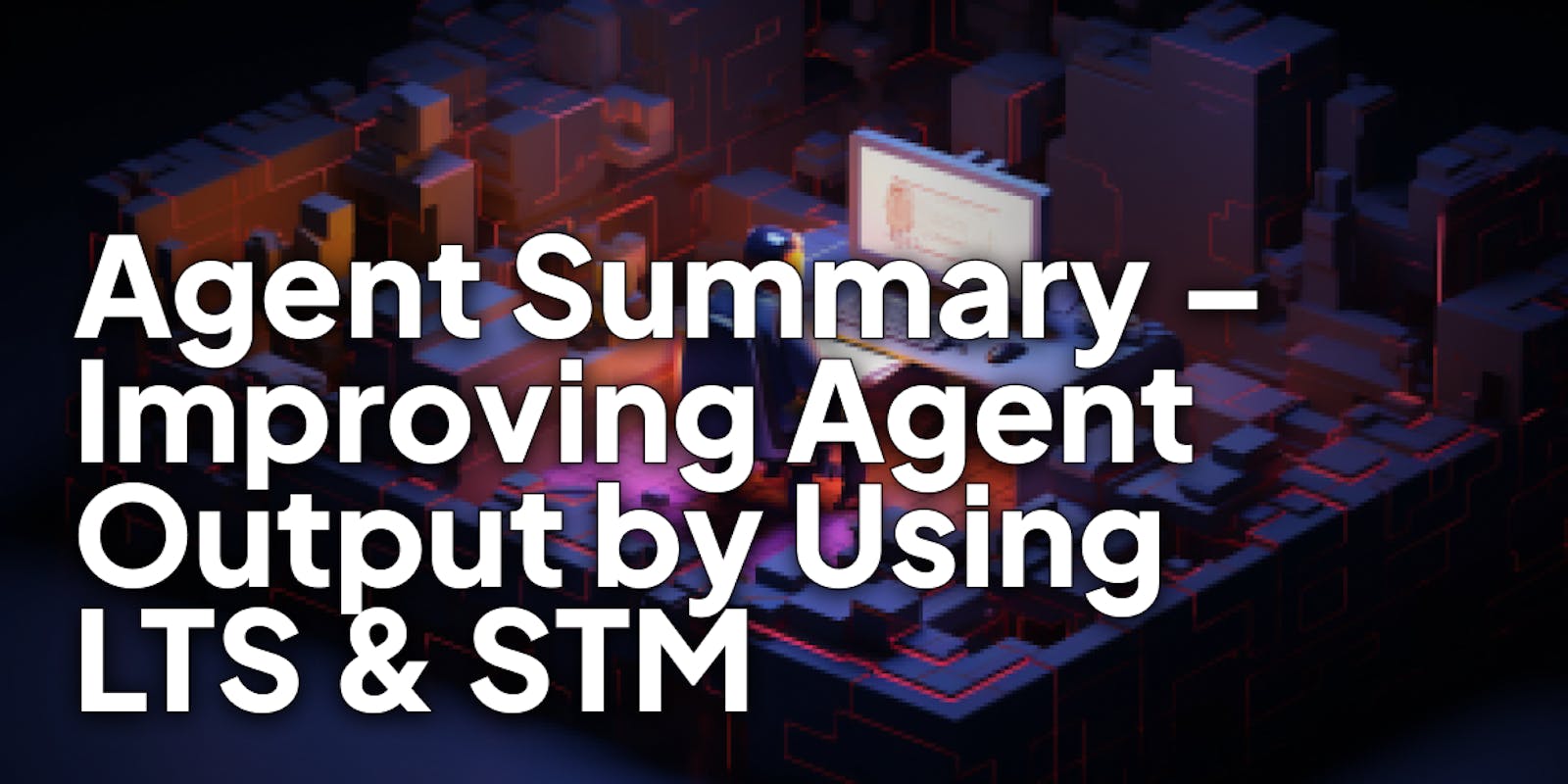 Introduction to Agent Summary – Improving Agent Output by Using LTS & STM
