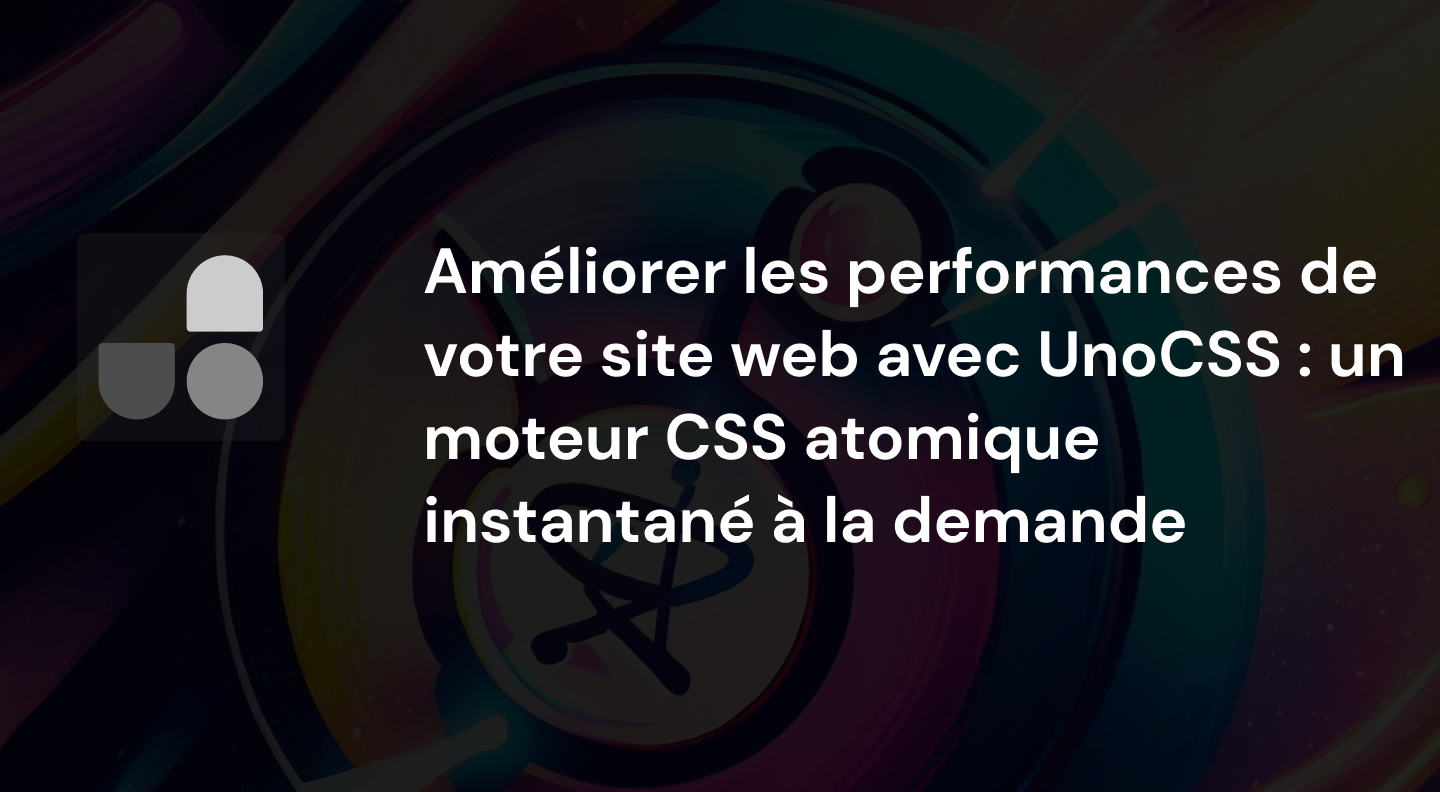 A la decouverte de UNOCSS : un moteur CSS atomique instantané à la demande