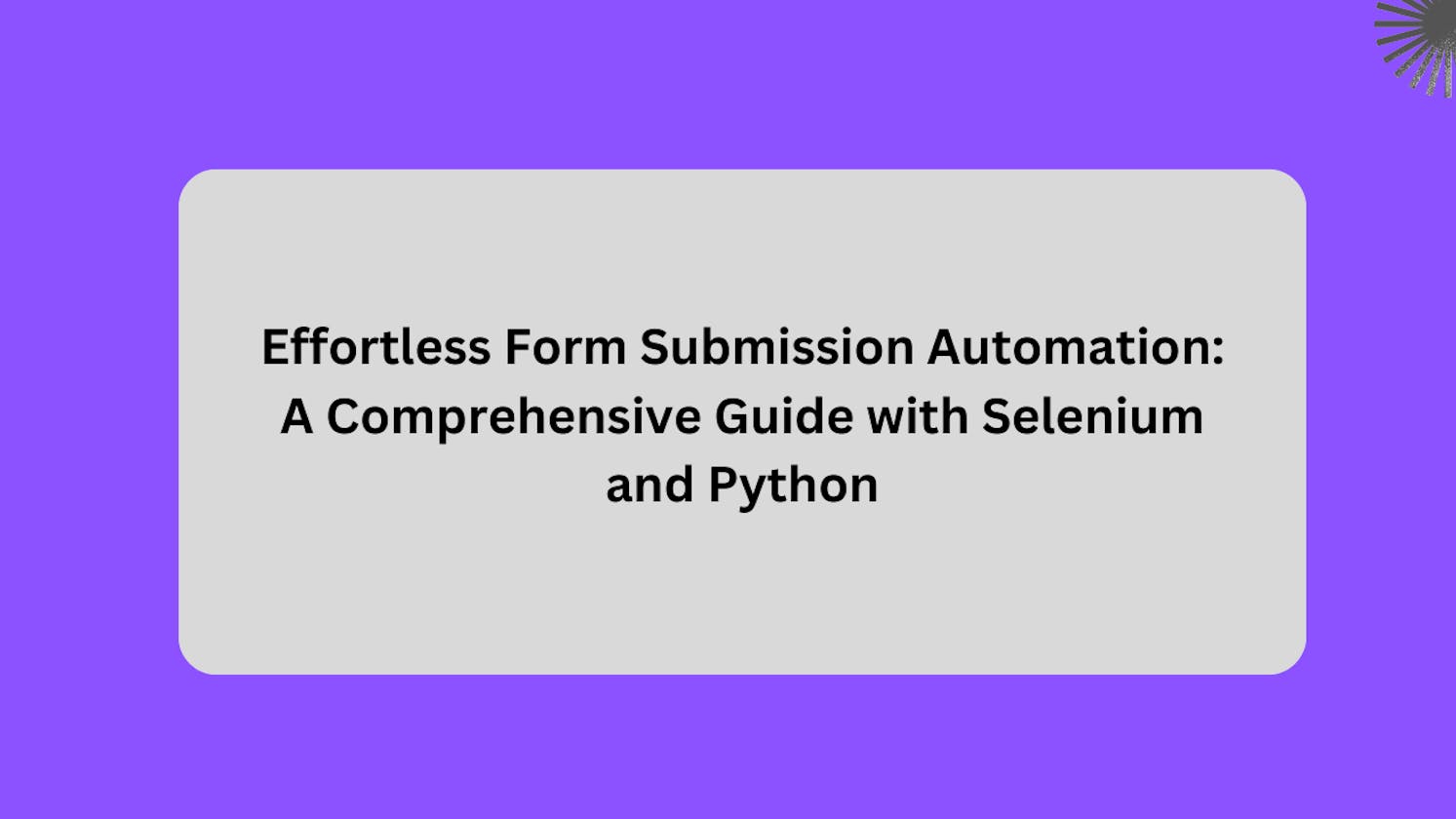 Effortless Form Submission Automation: A Comprehensive Guide with Selenium and Python