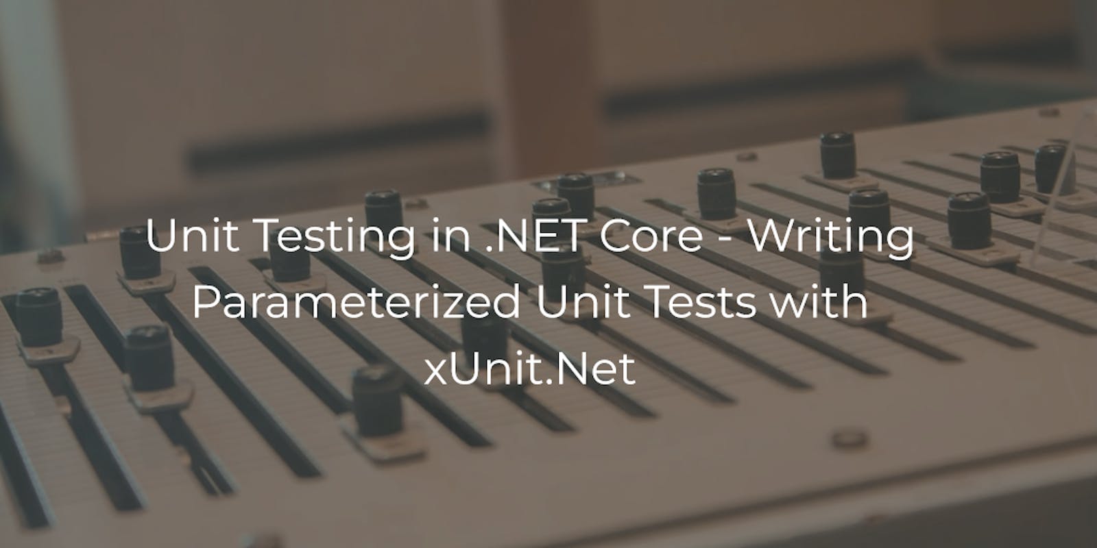 Unit Testing in .NET Core - Writing Parameterized Unit Tests with xUnit.net