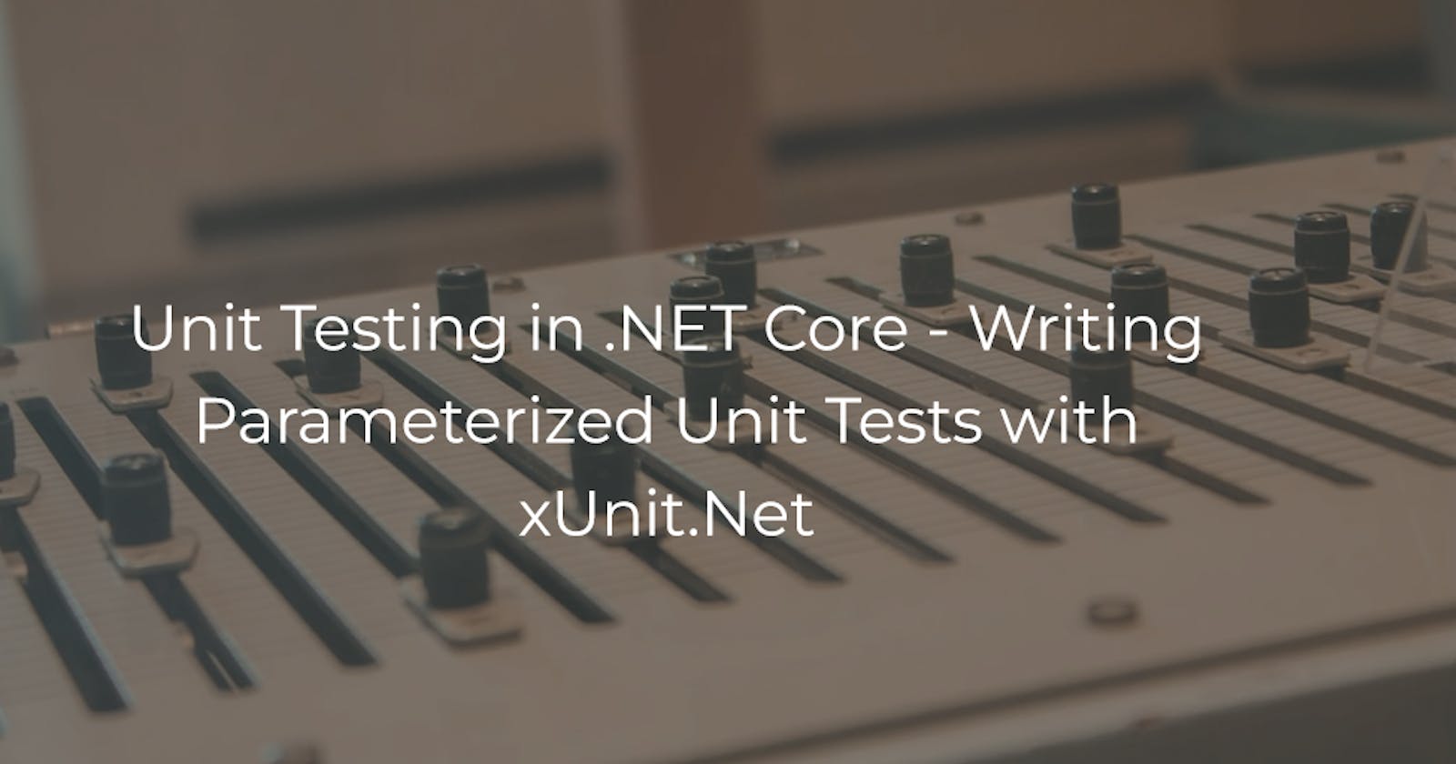 Unit Testing in .NET Core - Writing Parameterized Unit Tests with xUnit