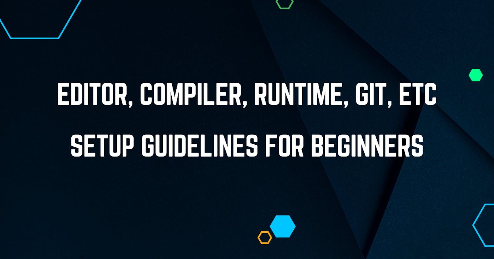 Editor, Compiler, Runtime, etc Setup guidelines for Beginners