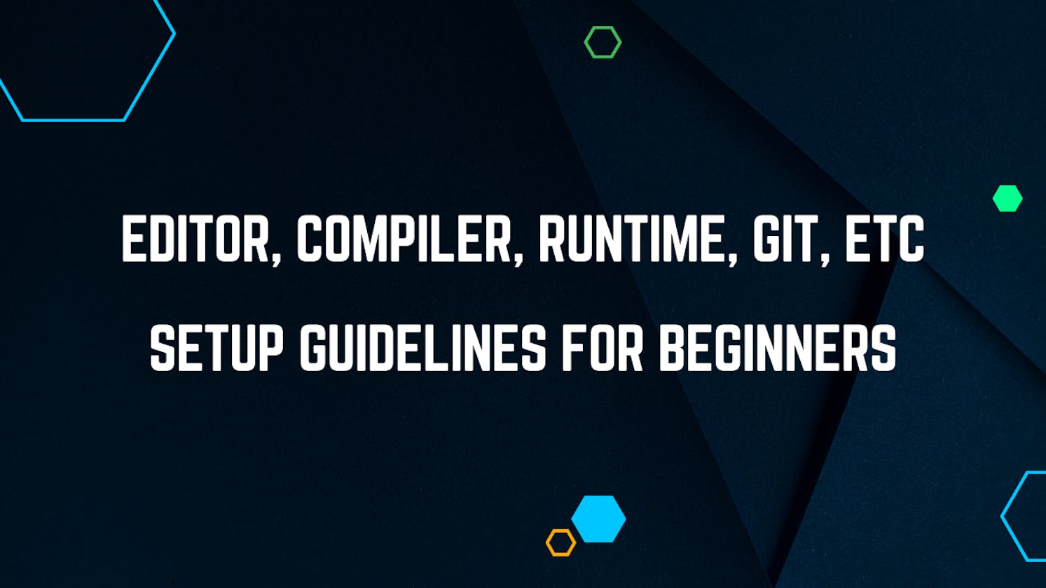 Editor, Compiler, Runtime, git, etc Setup guidelines for Beginners