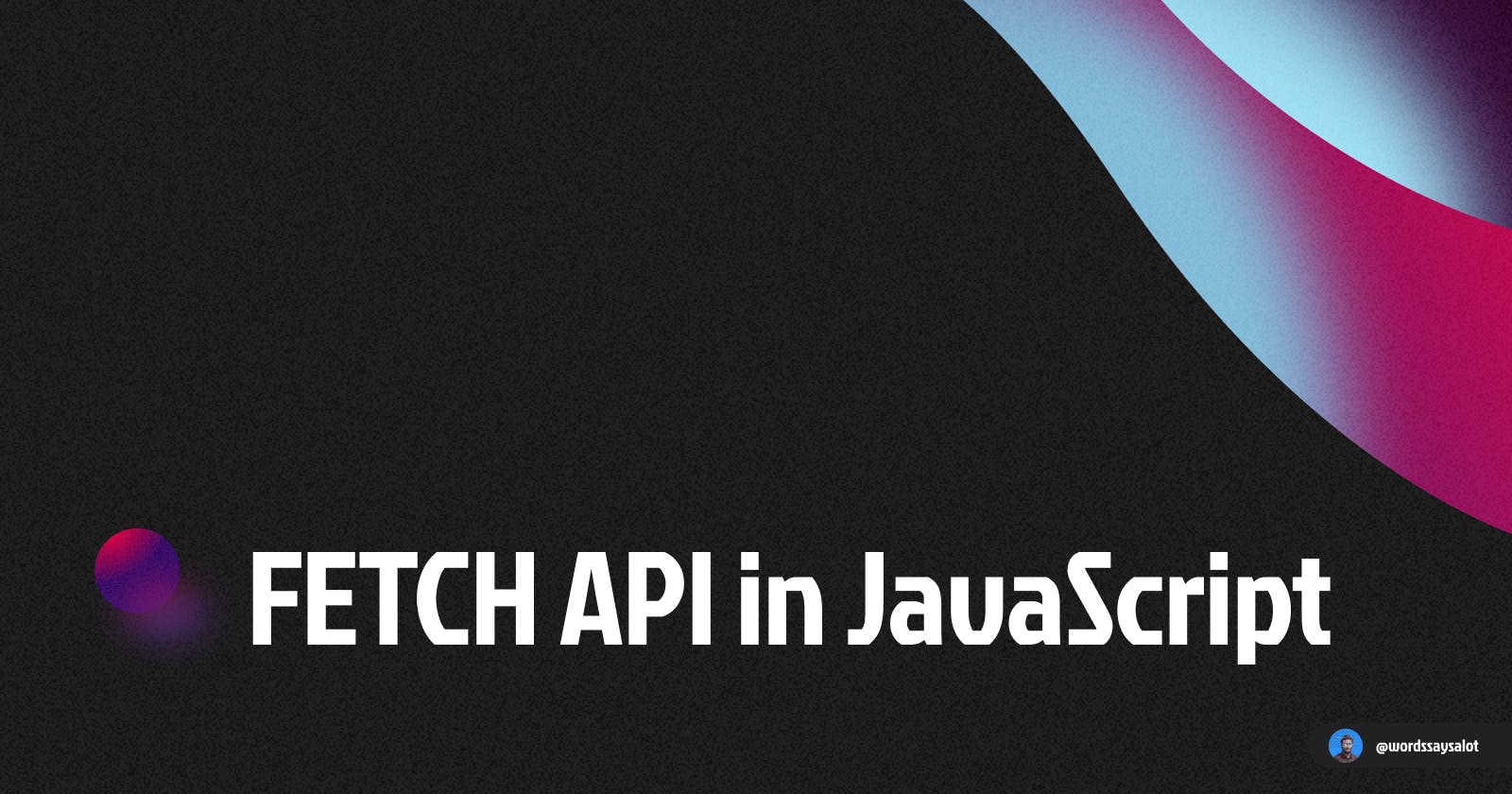 FETCH API in JavaScript.