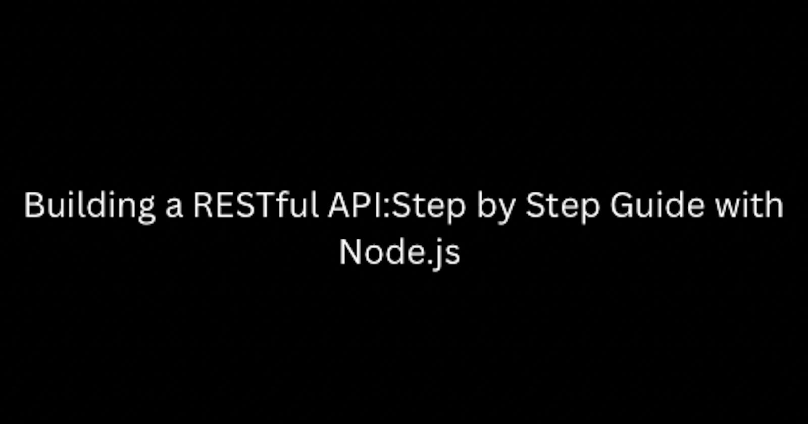 Building a RESTful API: Step-by-Step Guide with Node.js