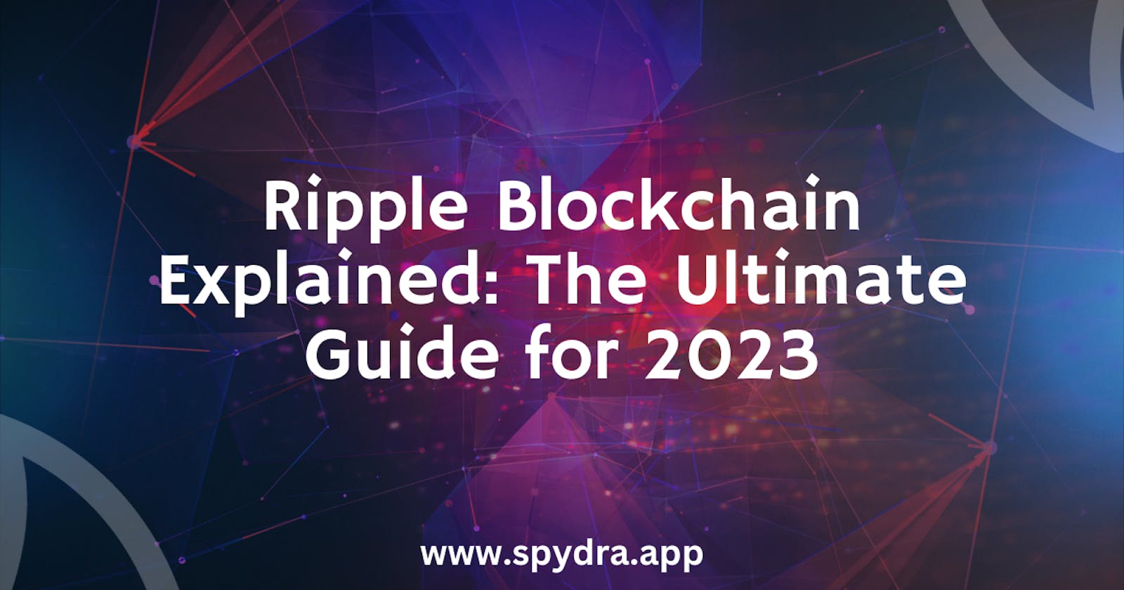 Ripple Blockchain Explained: The Ultimate Guide for 2023