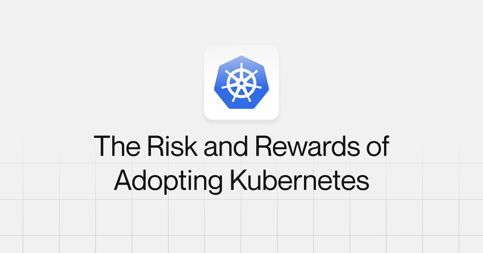 The Risks and Rewards of Adopting Kubernetes
