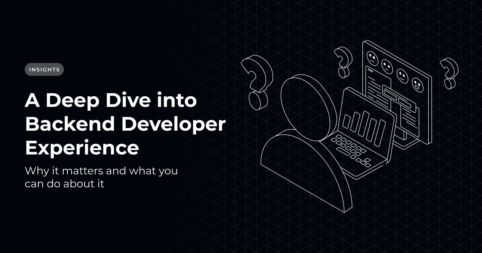 A Deep Dive into Backend Developer Experience, Why It Matters and What You Can Do About It