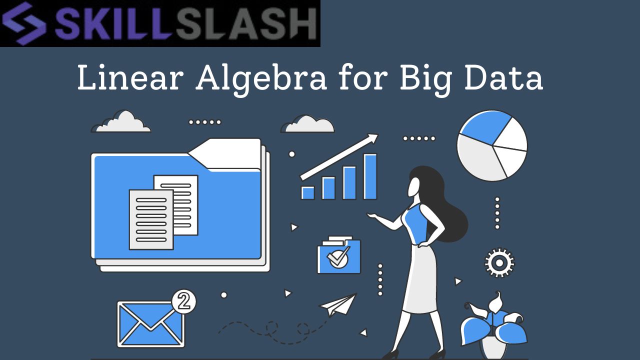 Linear Algebra for Big Data