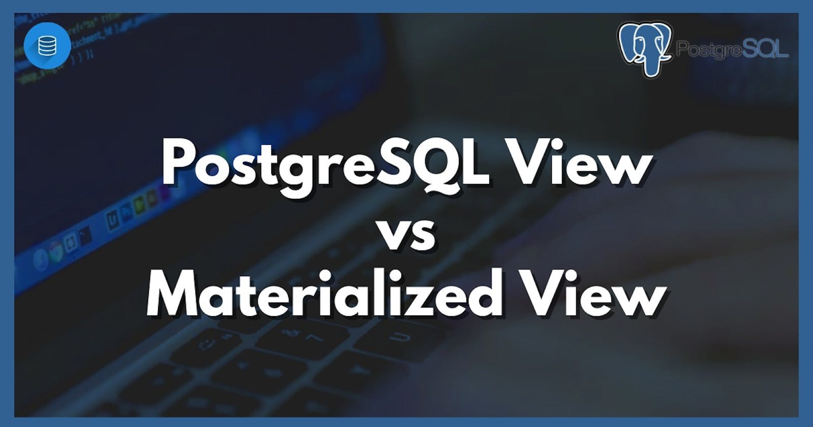 PostgreSQL VIEW vs MATERIALIZED VIEW