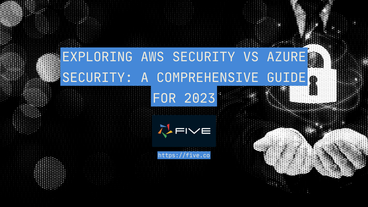 Exploring AWS Security vs Azure Security: A Comprehensive Guide for 2023