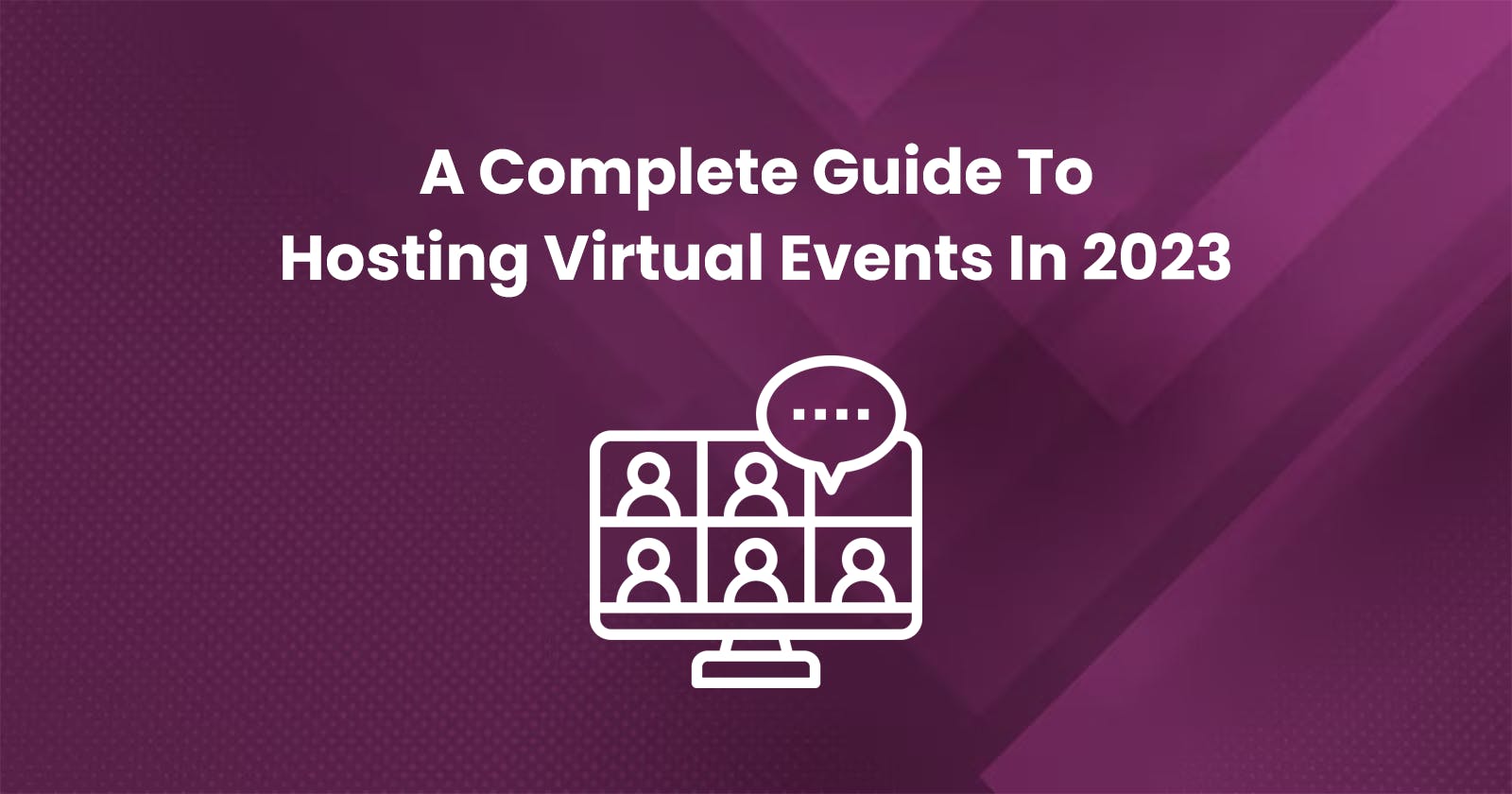 A Complete Guide To Hosting Virtual Events In 2023