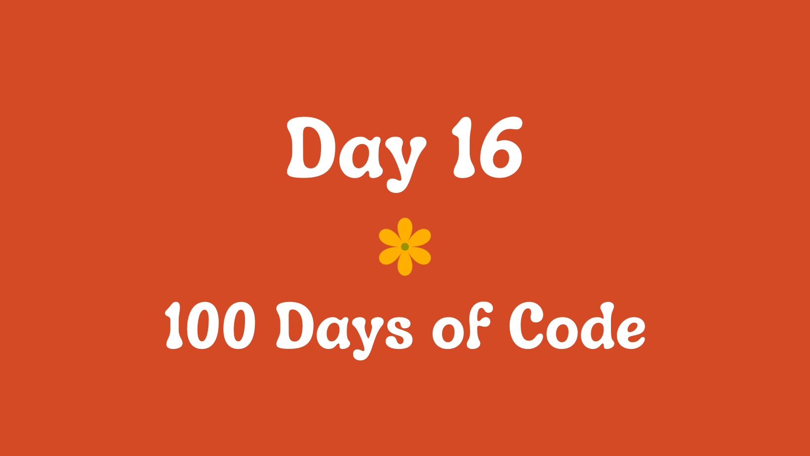 Day 16 (and 17) of 100 Days of Code