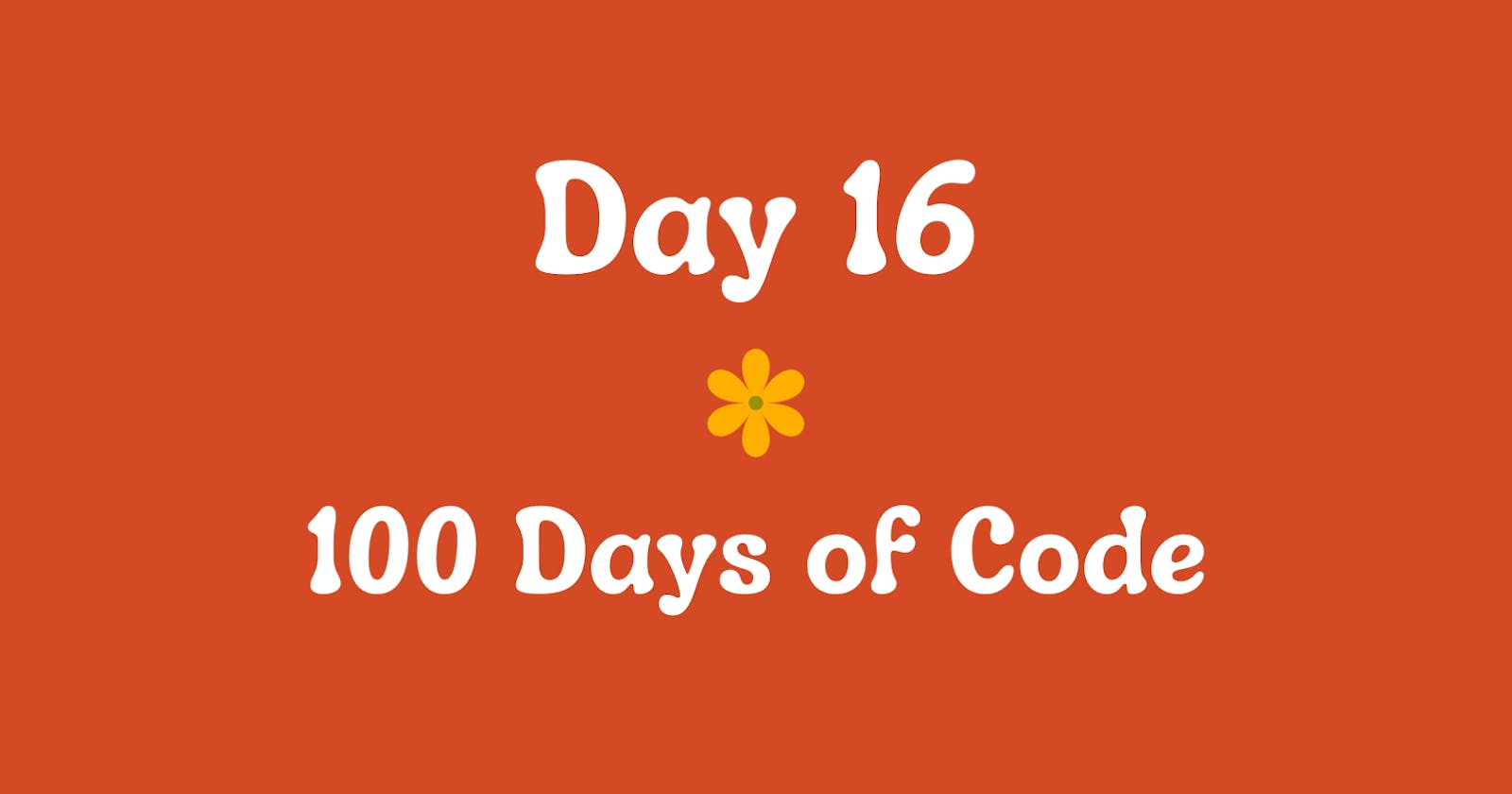 Day 16 (and 17) of 100 Days of Code