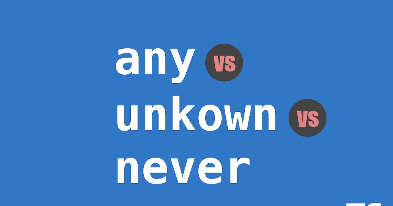 The difference between "any" , "unknown" and  "never" in typescript