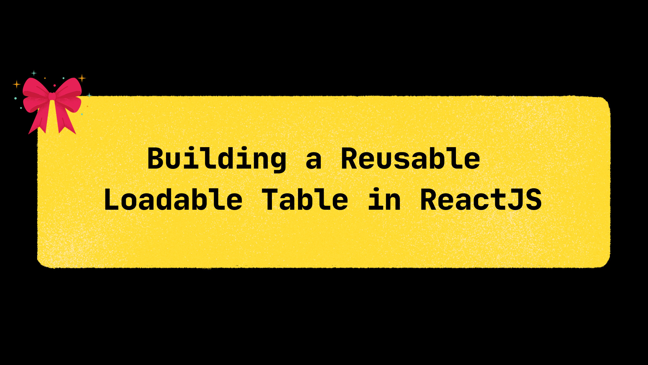 Building a Reusable Loadable Table in ReactJS