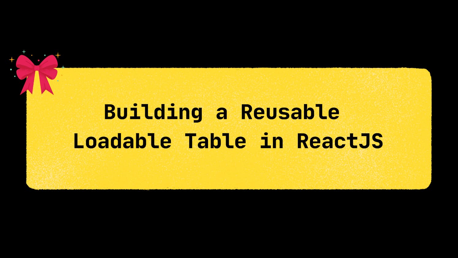 Building a Reusable Loadable Table in ReactJS