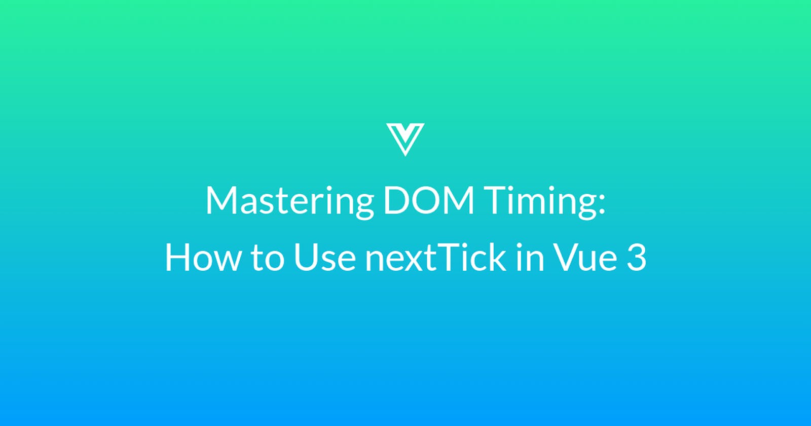 Mastering DOM Timing: How to Use nextTick in Vue 3