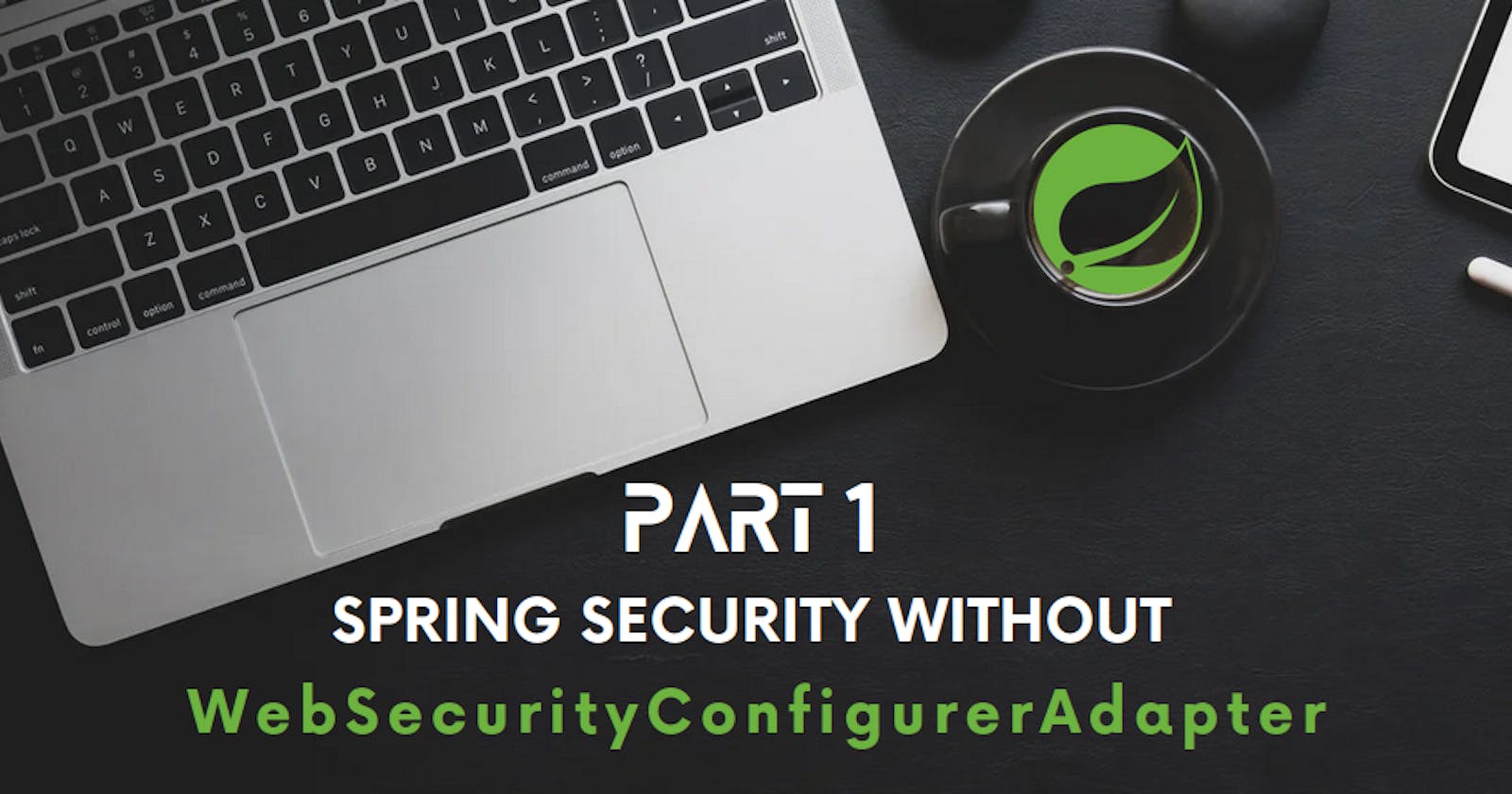 Spring Security without WebSecurityConfigurerAdapter. Part 1