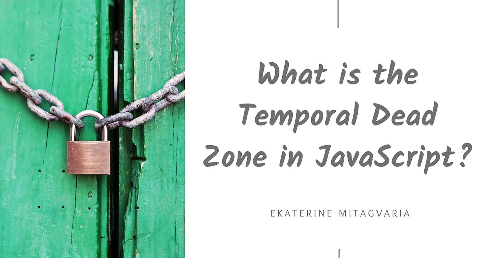 What is the Temporal Dead Zone in JavaScript?