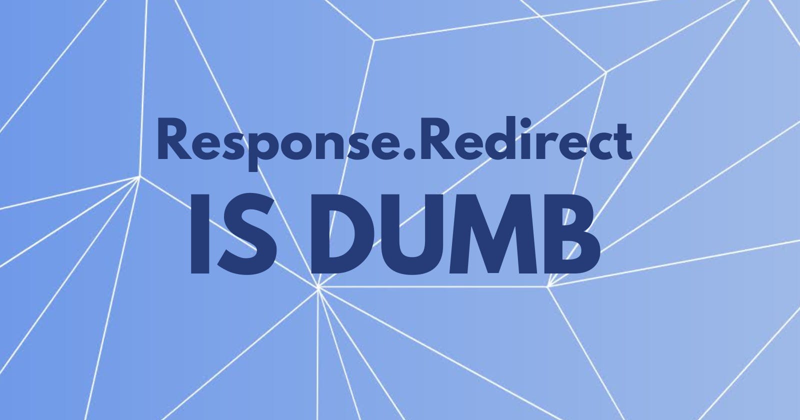 Response.Redirect is Dumb. Here's a Smarter Approach.