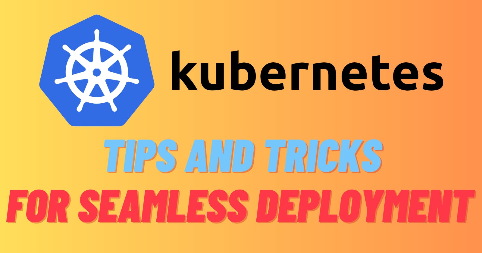Kubernetes for Developers: Tips and Tricks for Seamless Deployment 🚀