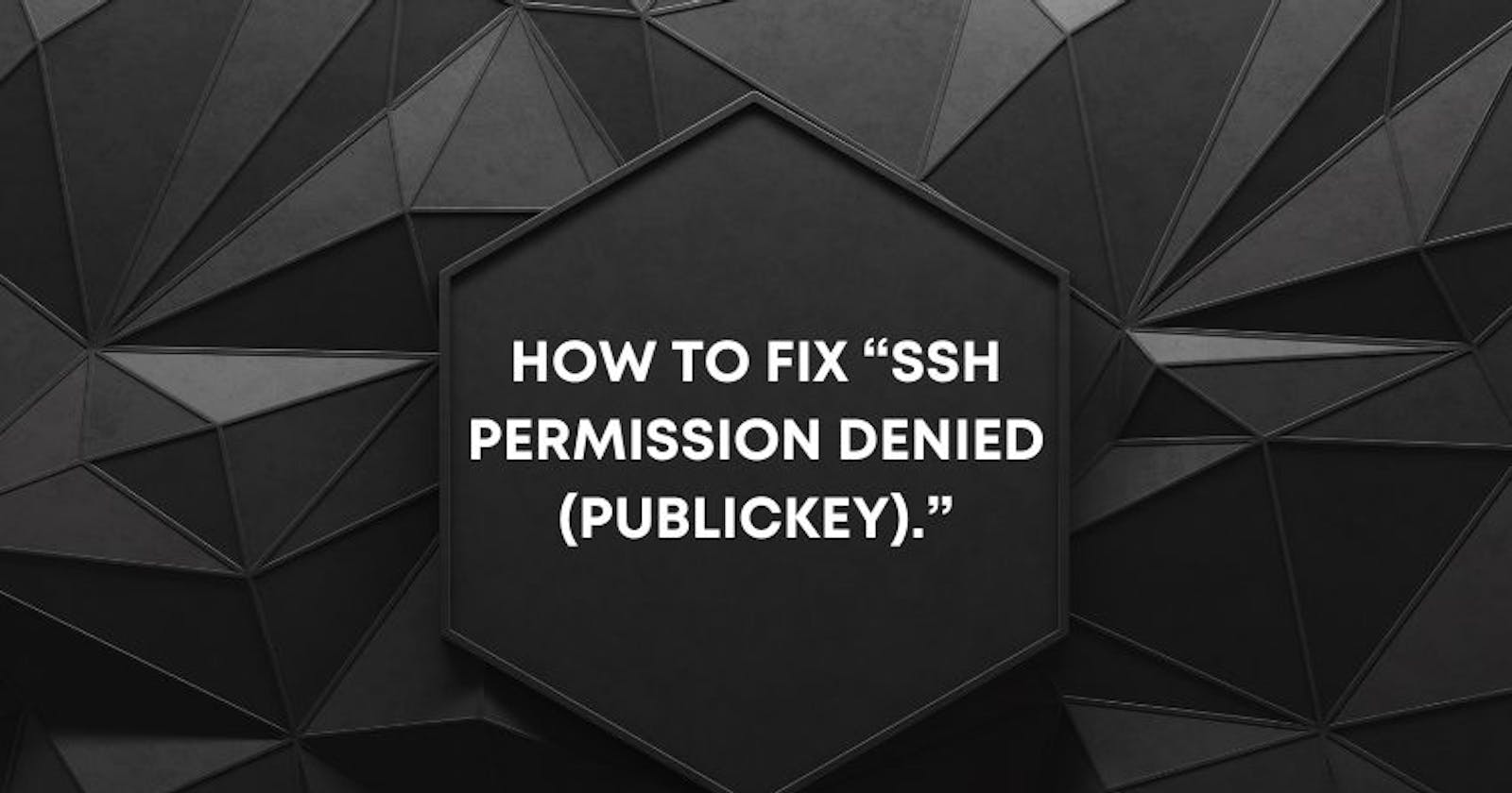 How to Fix “SSH Permission Denied (publickey).”