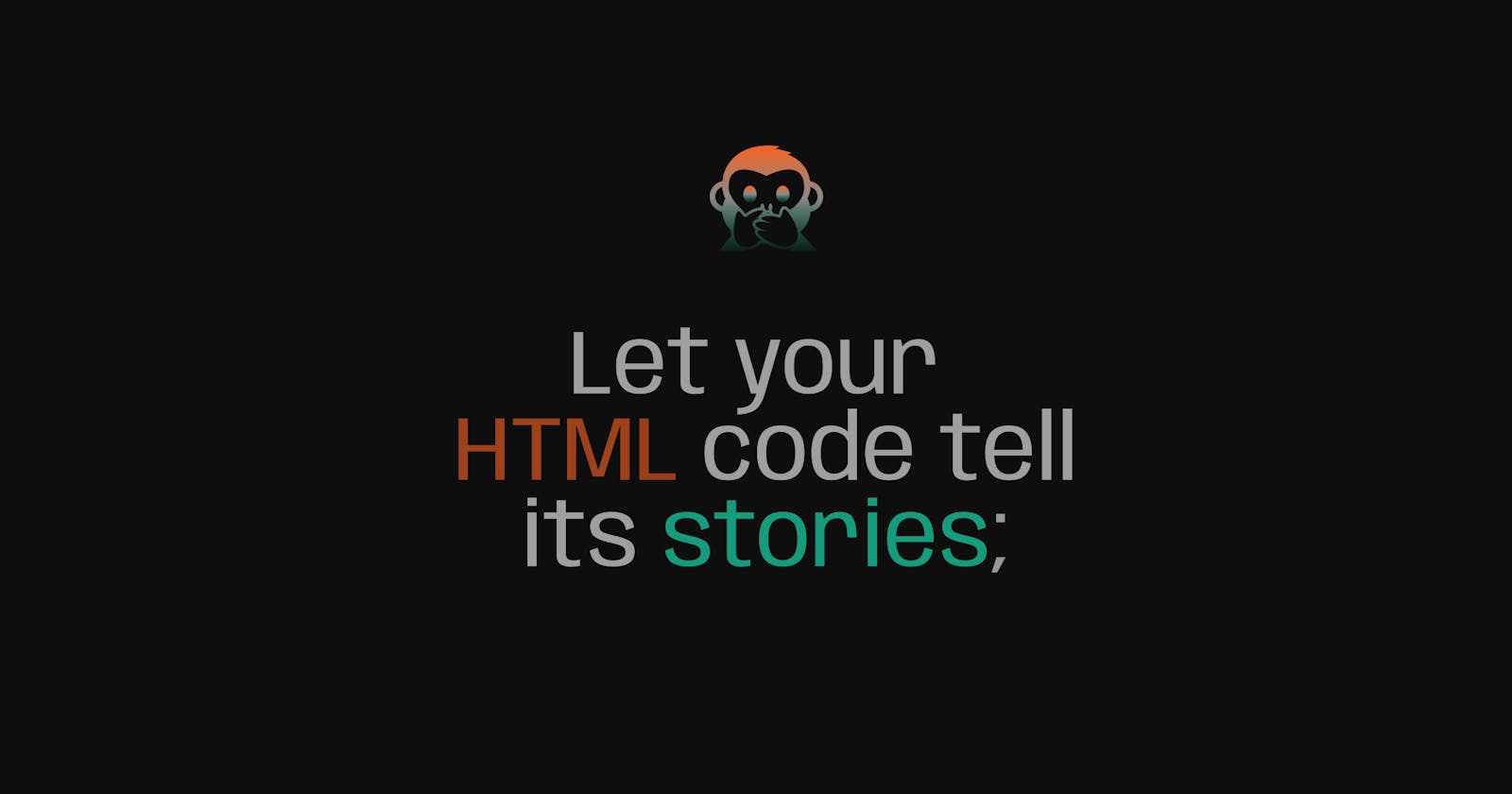 Semantic HTML: Let your code tell its stories