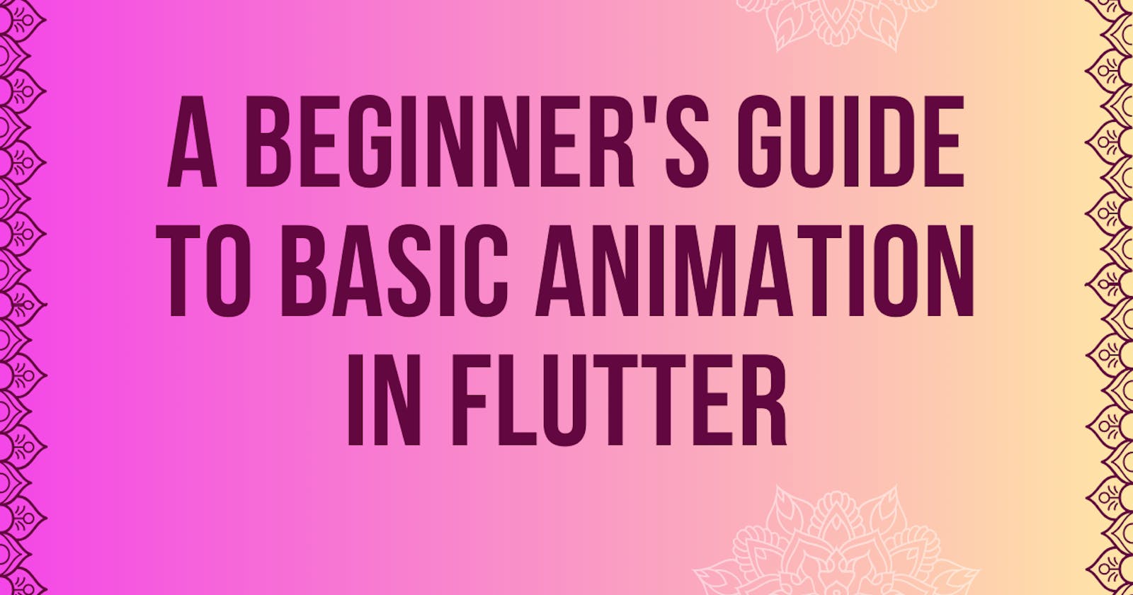 A Beginner's Guide to Basic Animation in Flutter