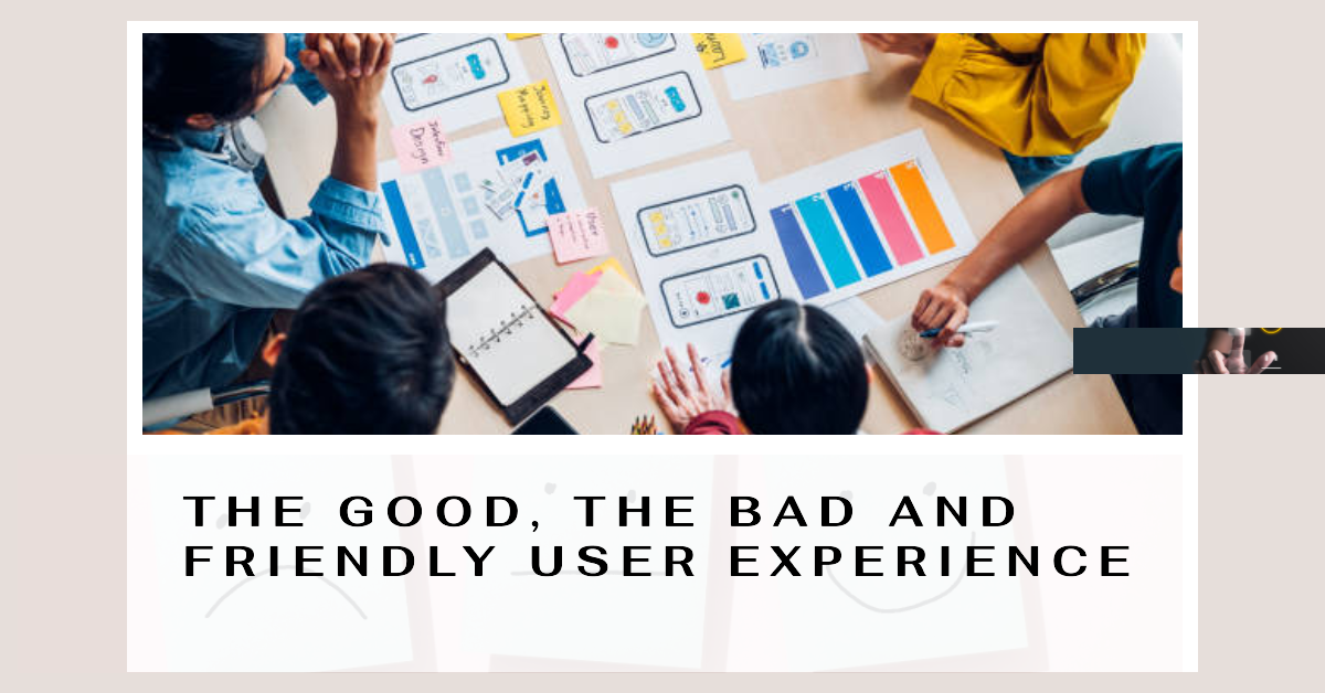 User experience: The good, the bad and the friendly.