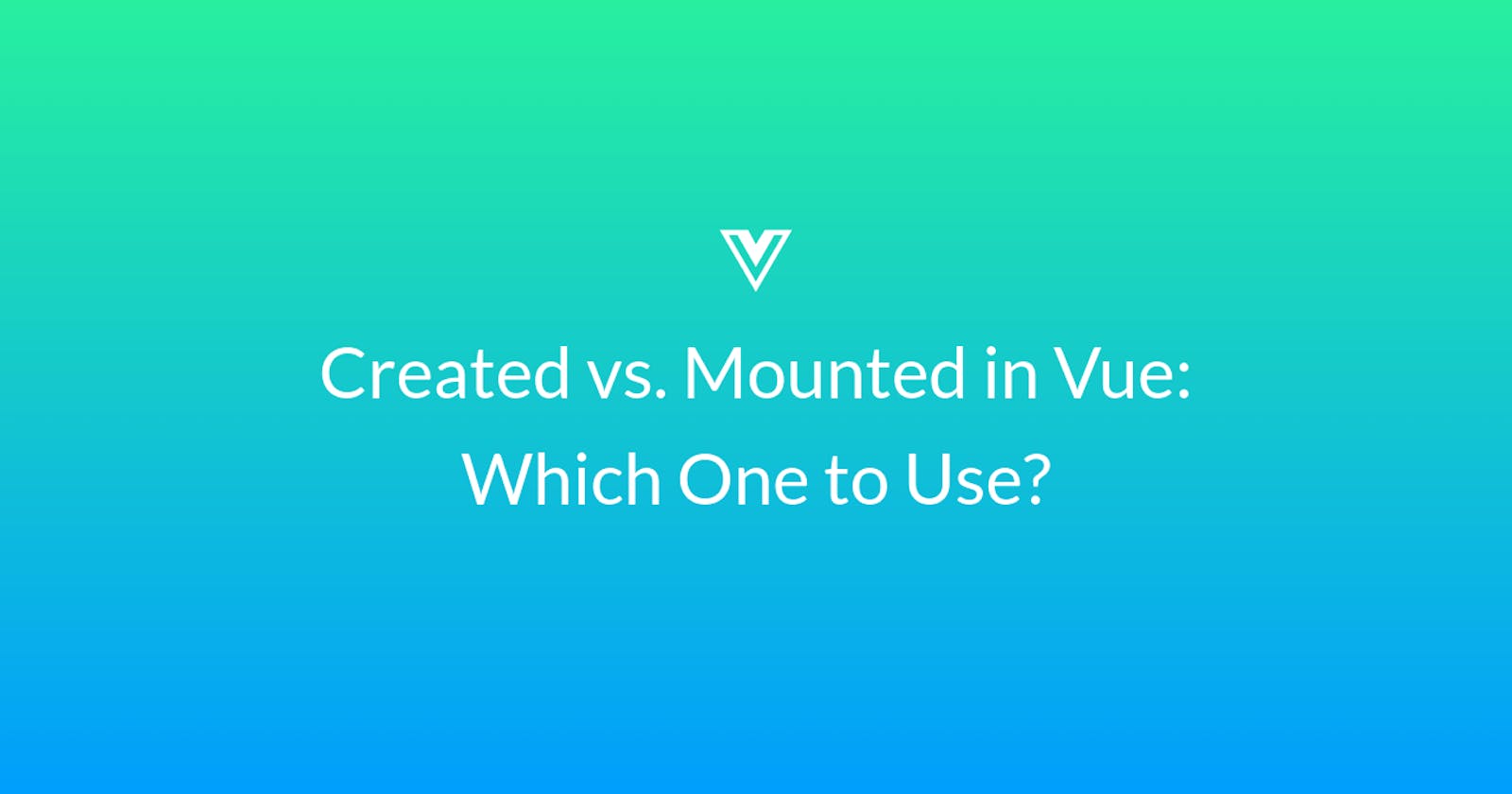 Created vs. Mounted in Vue: Which One to Use?