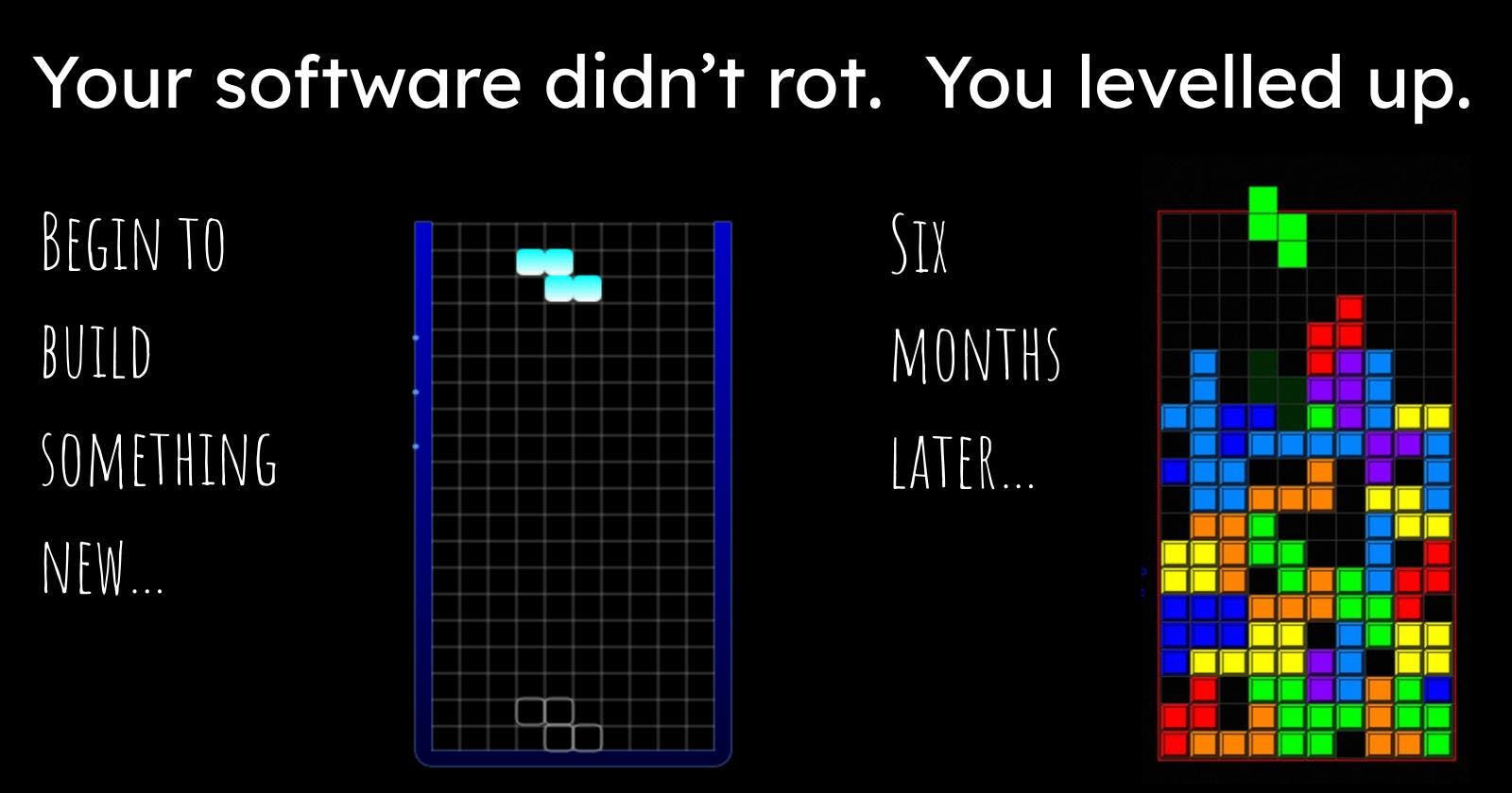 Your software didn’t rot. You levelled up.