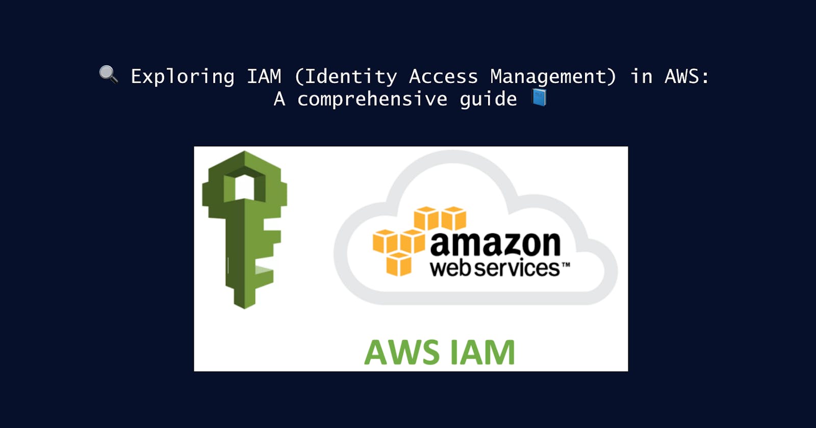 🔍 Exploring IAM (Identity Access Management) in AWS: A comprehensive guide 📘