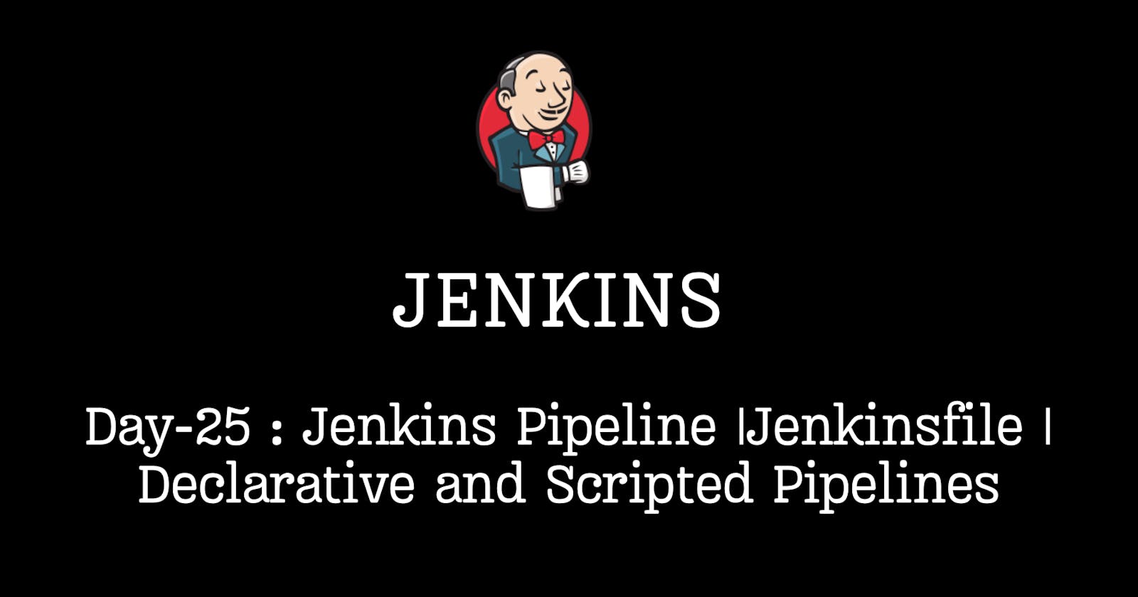 Jenkins Pipeline |Jenkinsfile | Declarative and Scripted Pipelines