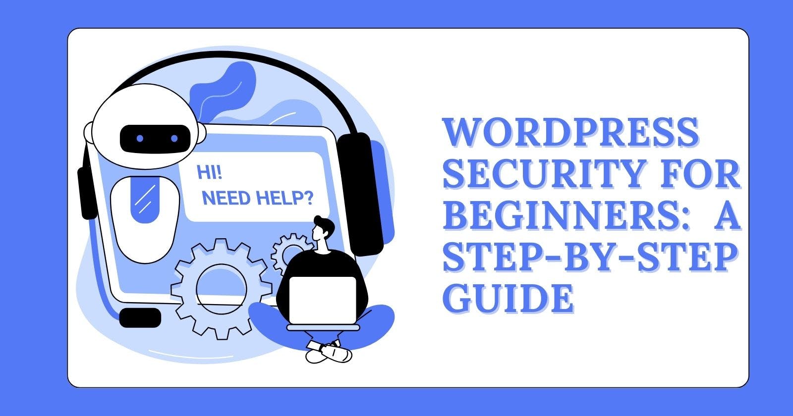 WordPress Security for Beginners: A Step-by-Step Guide
