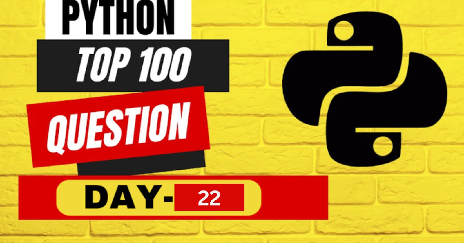 DAY 22 of PYTHON top 100 questions : from Basic to Advanced !!