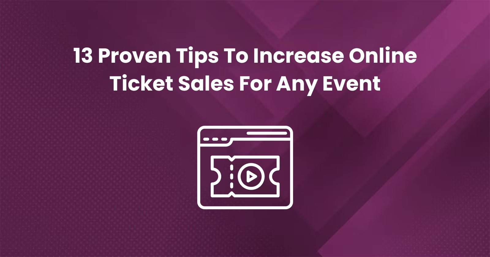 13 Proven Tips To Increase Online Ticket Sales For Any Event