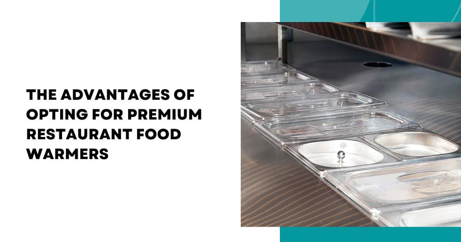 The Advantages of Opting for Premium Restaurant Food Warmers